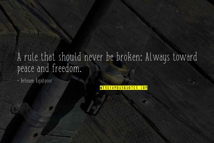 Peace Freedom Quotes By Behnam Rajabpoor: A rule that should never be broken: Always