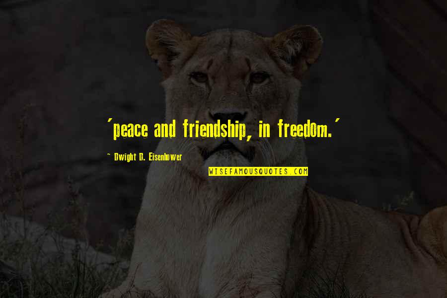 Peace Freedom Quotes By Dwight D. Eisenhower: 'peace and friendship, in freedom.'