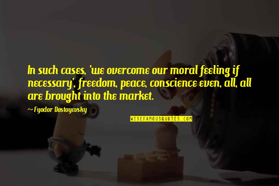 Peace Freedom Quotes By Fyodor Dostoyevsky: In such cases, 'we overcome our moral feeling