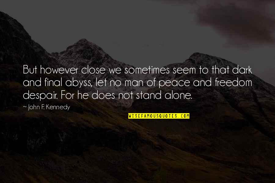 Peace Freedom Quotes By John F. Kennedy: But however close we sometimes seem to that