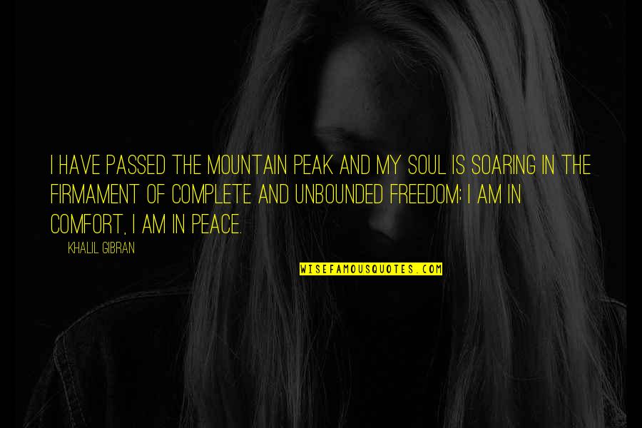 Peace Freedom Quotes By Khalil Gibran: I have passed the mountain peak and my