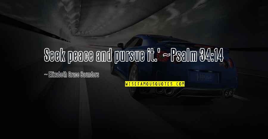 Peace From The Bible Quotes By Elizabeth Grace Saunders: Seek peace and pursue it.' ~Psalm 34:14