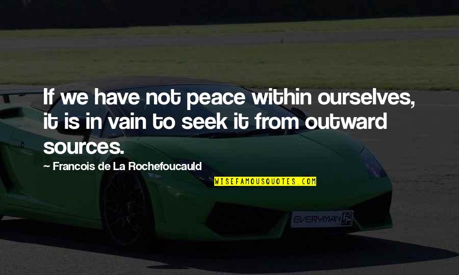 Peace From Within Quotes By Francois De La Rochefoucauld: If we have not peace within ourselves, it