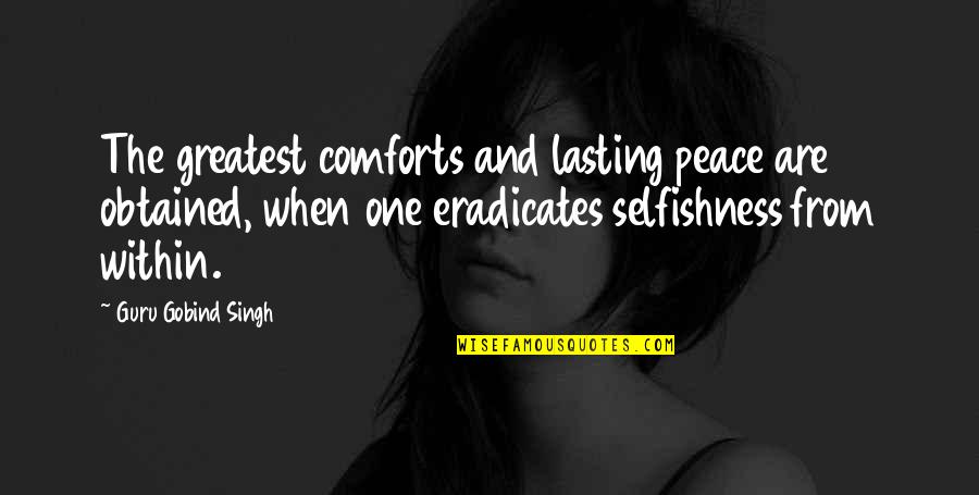 Peace From Within Quotes By Guru Gobind Singh: The greatest comforts and lasting peace are obtained,