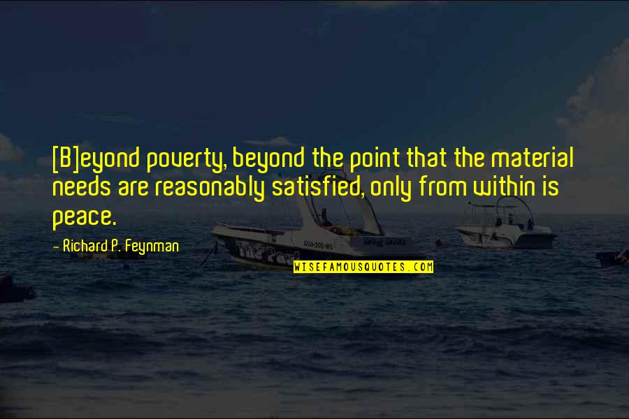 Peace From Within Quotes By Richard P. Feynman: [B]eyond poverty, beyond the point that the material