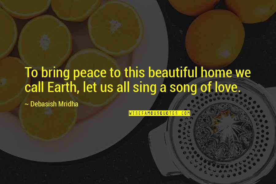 Peace Gandhi Quotes By Debasish Mridha: To bring peace to this beautiful home we
