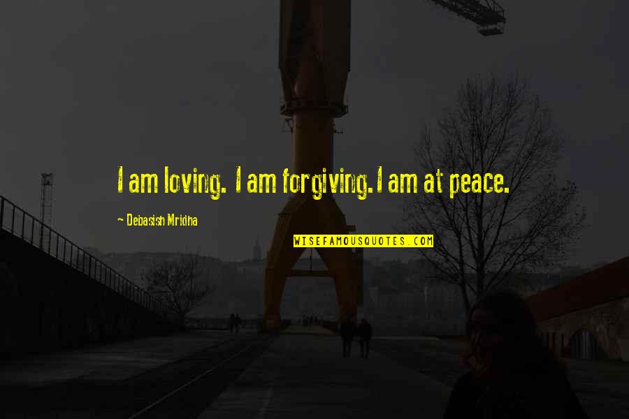 Peace Gandhi Quotes By Debasish Mridha: I am loving. I am forgiving.I am at