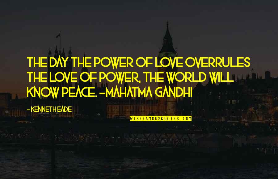 Peace Gandhi Quotes By Kenneth Eade: The day the power of love overrules the