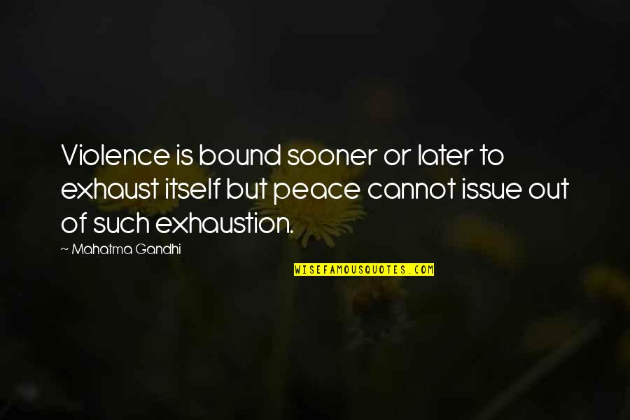 Peace Gandhi Quotes By Mahatma Gandhi: Violence is bound sooner or later to exhaust