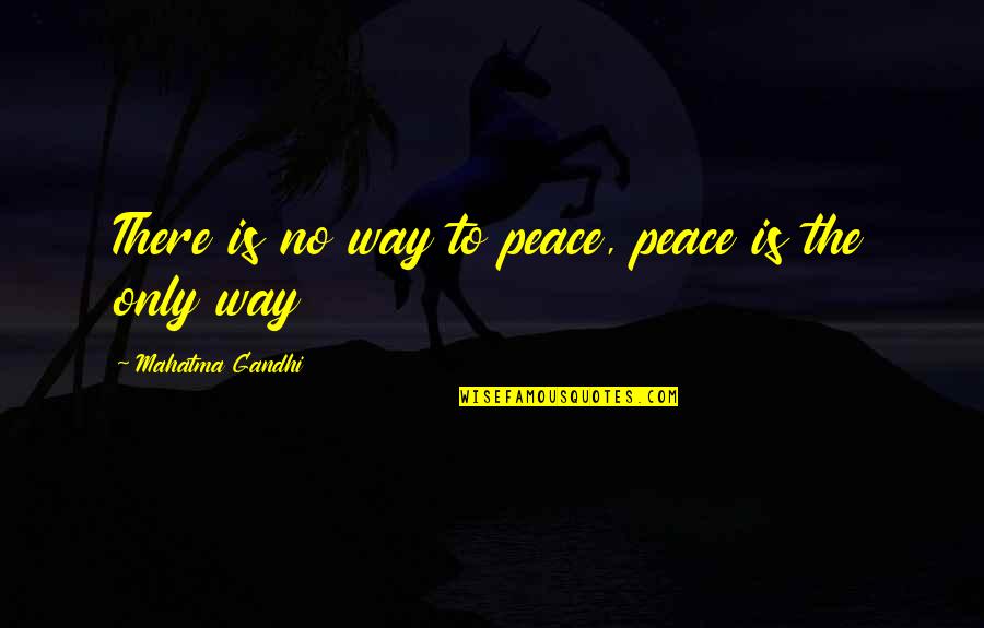 Peace Gandhi Quotes By Mahatma Gandhi: There is no way to peace, peace is