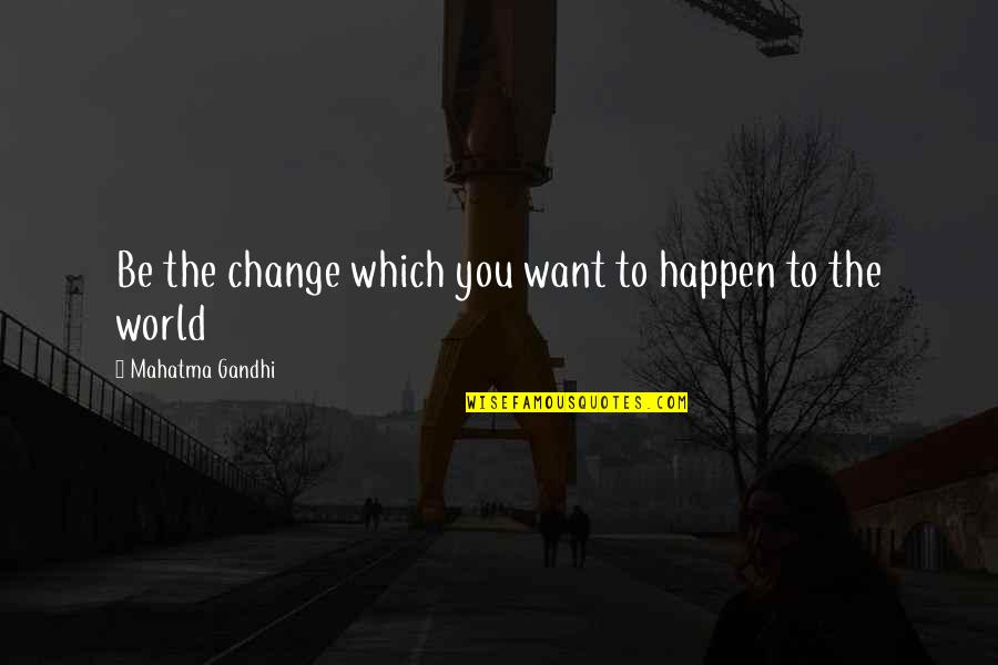 Peace Gandhi Quotes By Mahatma Gandhi: Be the change which you want to happen