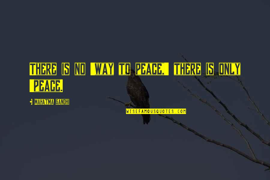 Peace Gandhi Quotes By Mahatma Gandhi: There is no 'way to peace,' there is