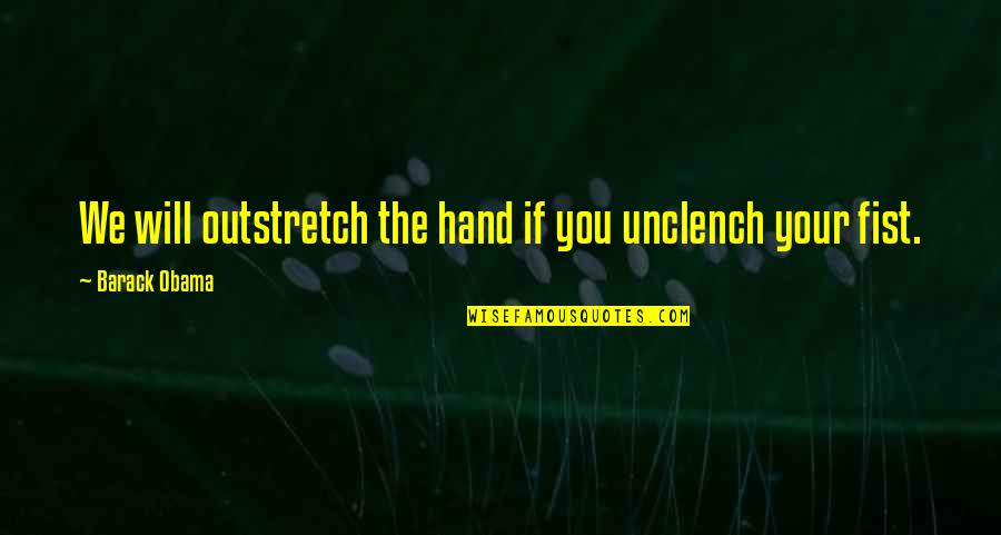 Peace Hand Quotes By Barack Obama: We will outstretch the hand if you unclench