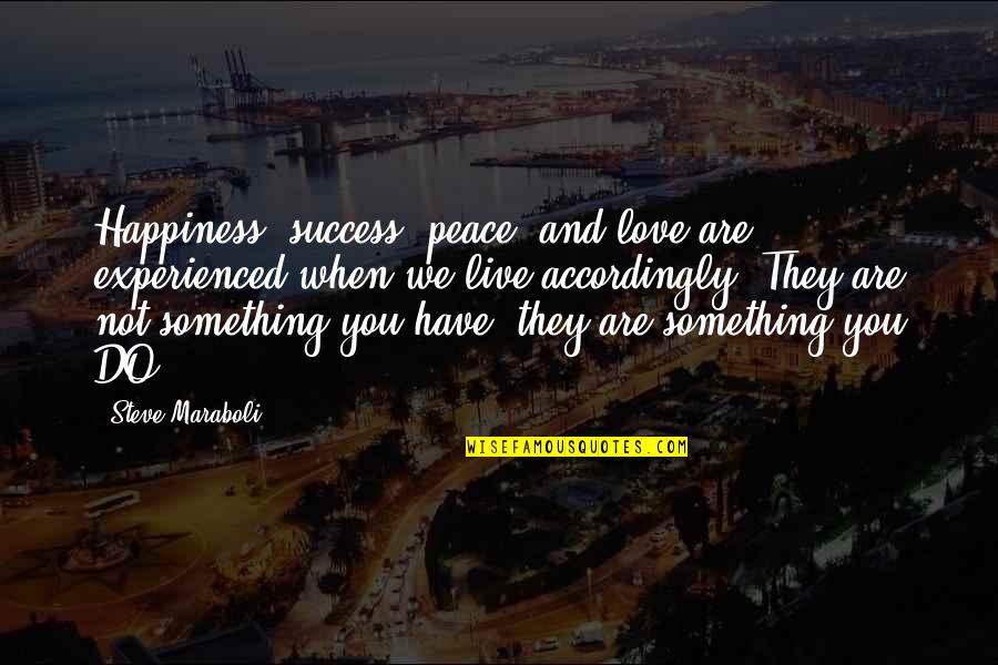 Peace Happiness And Love Quotes By Steve Maraboli: Happiness, success, peace, and love are experienced when