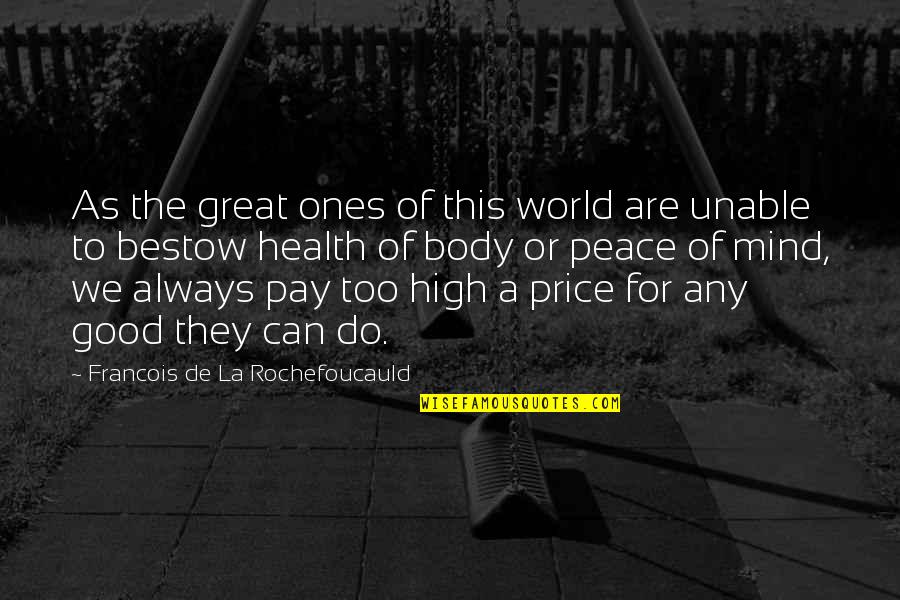 Peace Health Quotes By Francois De La Rochefoucauld: As the great ones of this world are