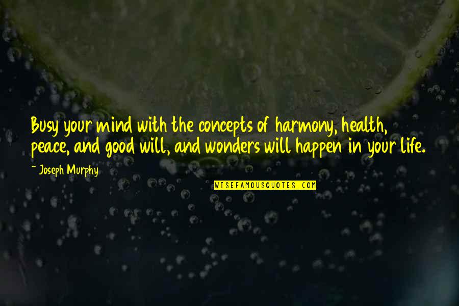 Peace Health Quotes By Joseph Murphy: Busy your mind with the concepts of harmony,