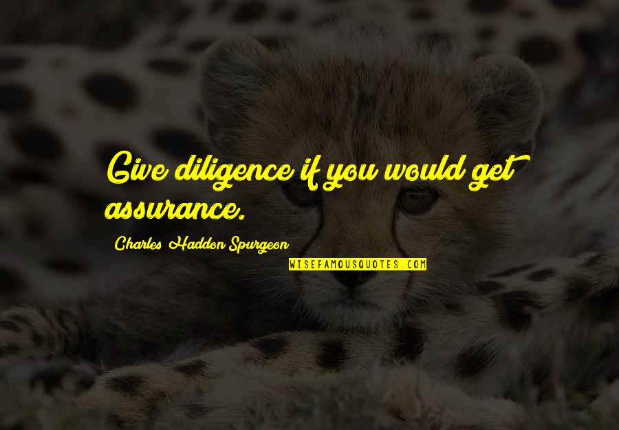 Peace I Give To You Quotes By Charles Haddon Spurgeon: Give diligence if you would get assurance.
