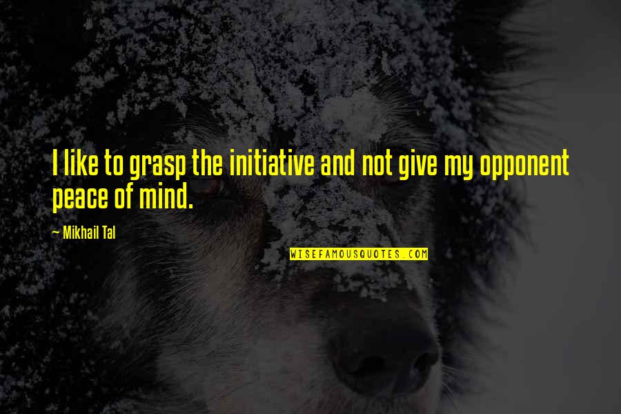 Peace I Give To You Quotes By Mikhail Tal: I like to grasp the initiative and not