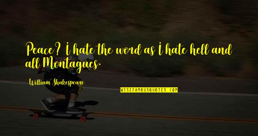 Peace I Hate The Word Romeo And Juliet Quotes By William Shakespeare: Peace? I hate the word as I hate Peace I Hate The Word Romeo And Juliet Quotes By William Shakespeare: Peace? I hate the word as I hate
