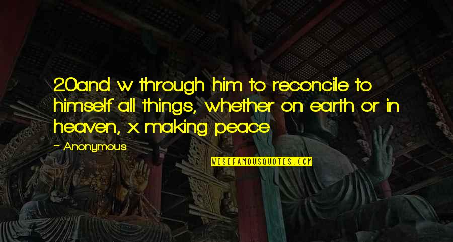 Peace In Heaven Quotes By Anonymous: 20and w through him to reconcile to himself Peace In Heaven Quotes By Anonymous: 20and w through him to reconcile to himself