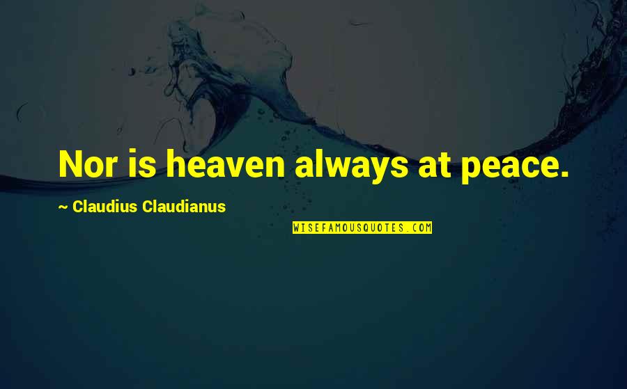 Peace In Heaven Quotes By Claudius Claudianus: Nor is heaven always at peace. Peace In Heaven Quotes By Claudius Claudianus: Nor is heaven always at peace.
