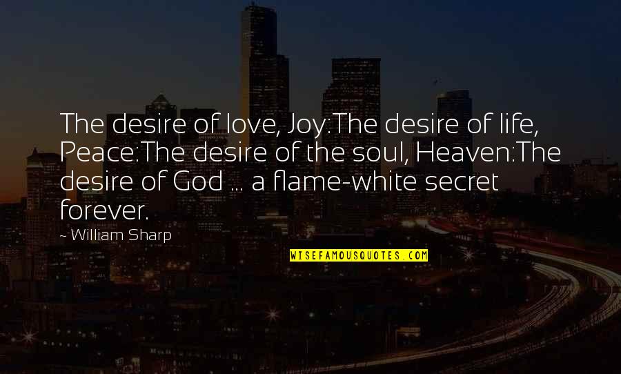 Peace In Heaven Quotes By William Sharp: The desire of love, Joy:The desire of life, Peace In Heaven Quotes By William Sharp: The desire of love, Joy:The desire of life,