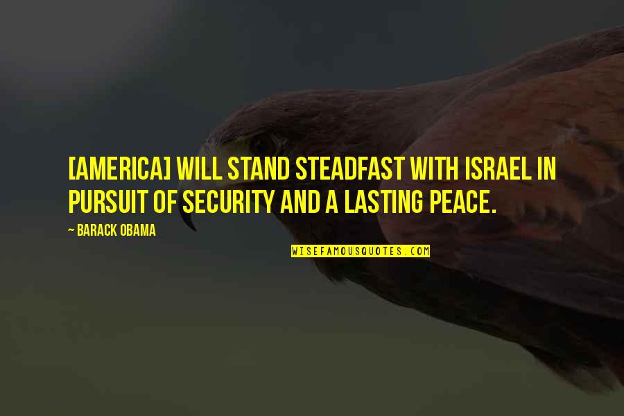 Peace In Israel Quotes By Barack Obama: [America] will stand steadfast with Israel in pursuit