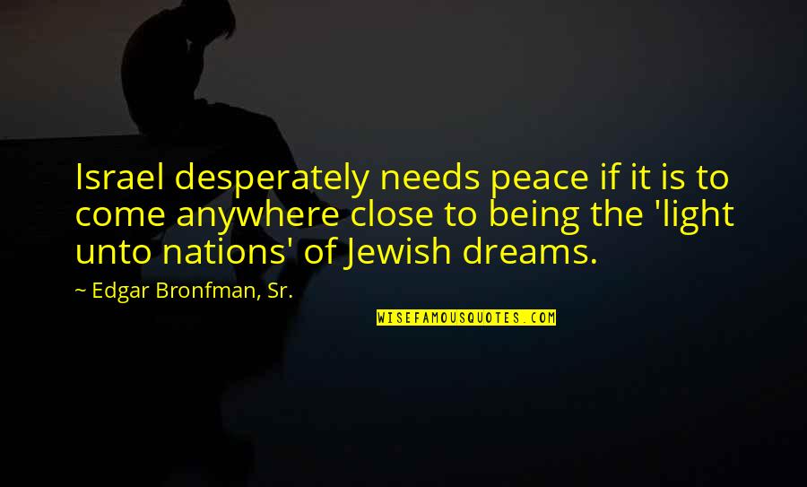 Peace In Israel Quotes By Edgar Bronfman, Sr.: Israel desperately needs peace if it is to
