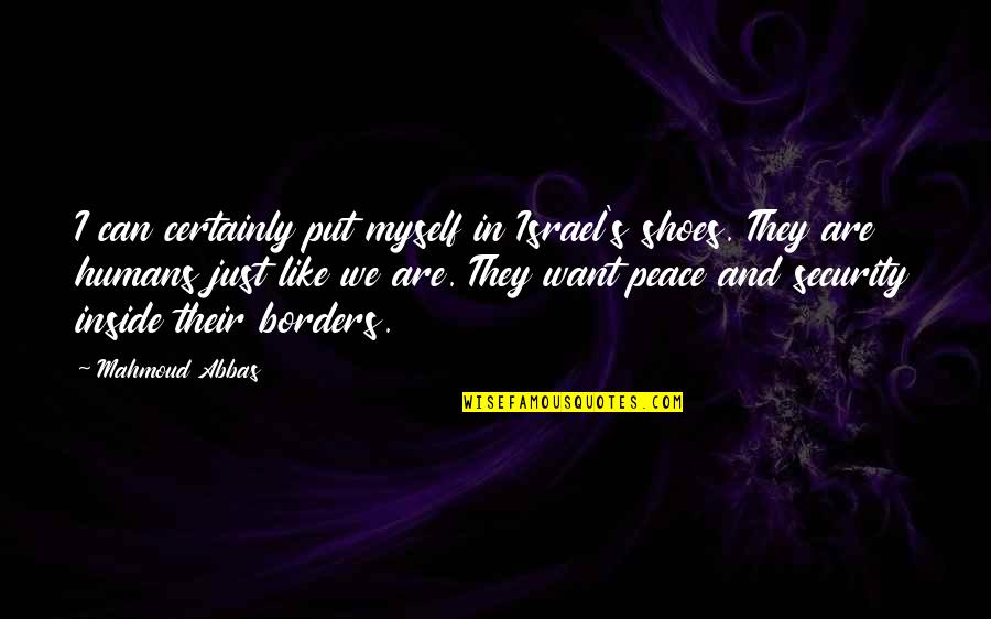 Peace In Israel Quotes By Mahmoud Abbas: I can certainly put myself in Israel's shoes.