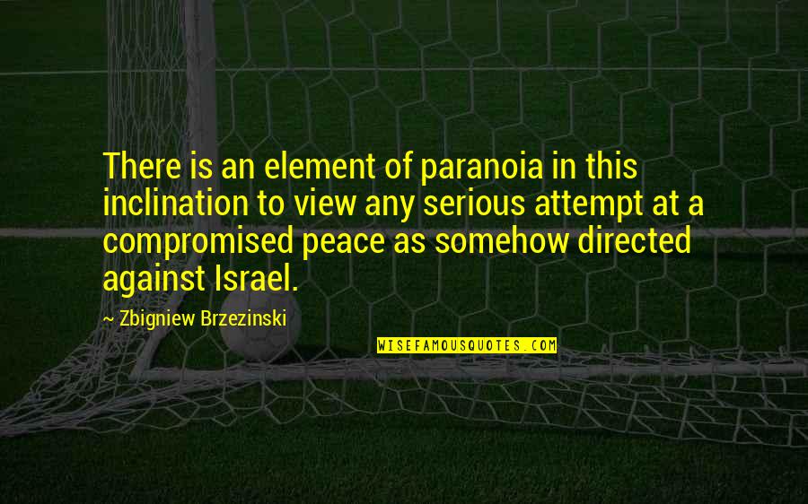 Peace In Israel Quotes By Zbigniew Brzezinski: There is an element of paranoia in this