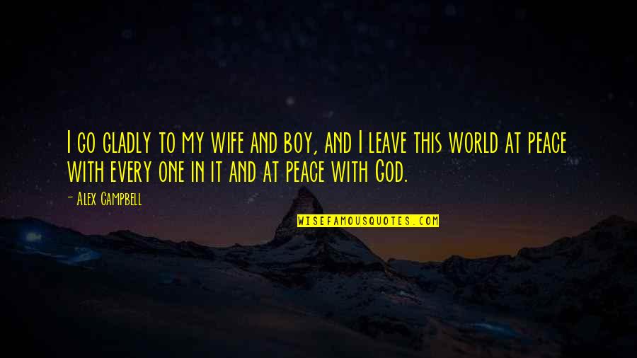 Peace In My World Quotes By Alex Campbell: I go gladly to my wife and boy,