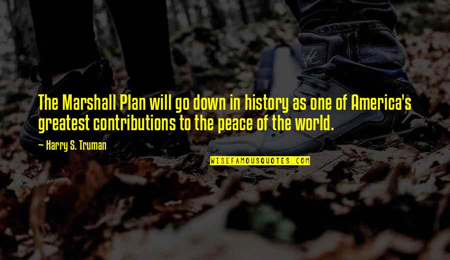 Peace In My World Quotes By Harry S. Truman: The Marshall Plan will go down in history