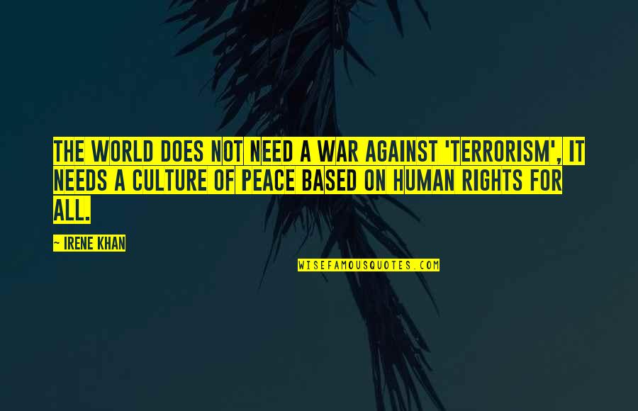 Peace In My World Quotes By Irene Khan: The world does not need a war against