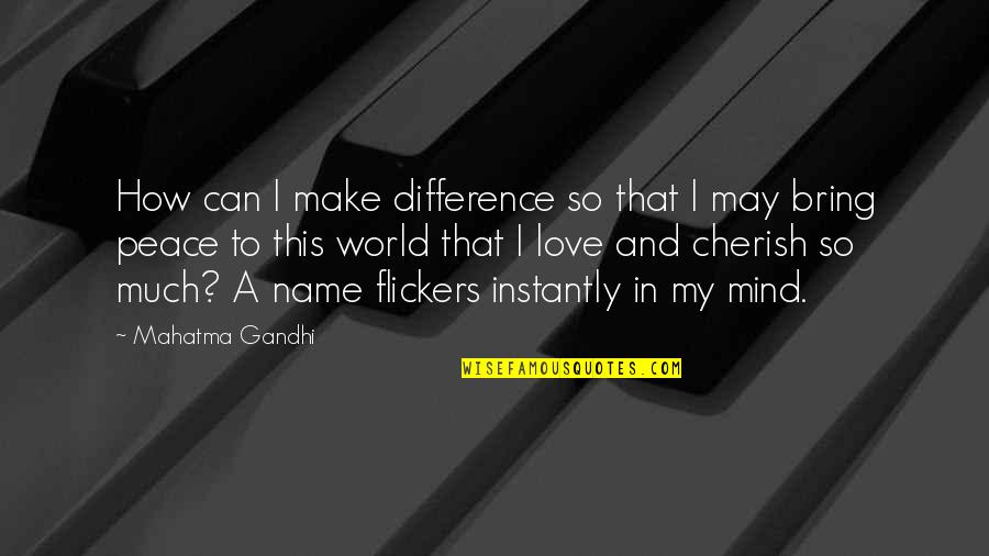 Peace In My World Quotes By Mahatma Gandhi: How can I make difference so that I