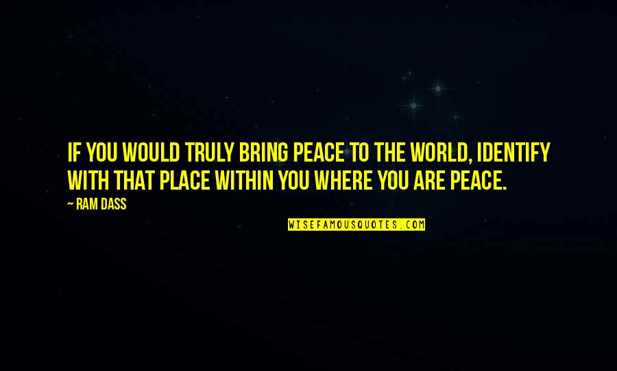 Peace In My World Quotes By Ram Dass: If you would truly bring peace to the