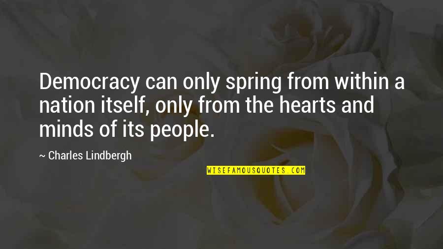 Peace In Our Hearts Quotes By Charles Lindbergh: Democracy can only spring from within a nation
