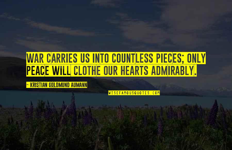 Peace In Our Hearts Quotes By Kristian Goldmund Aumann: War carries us into countless pieces; only Peace