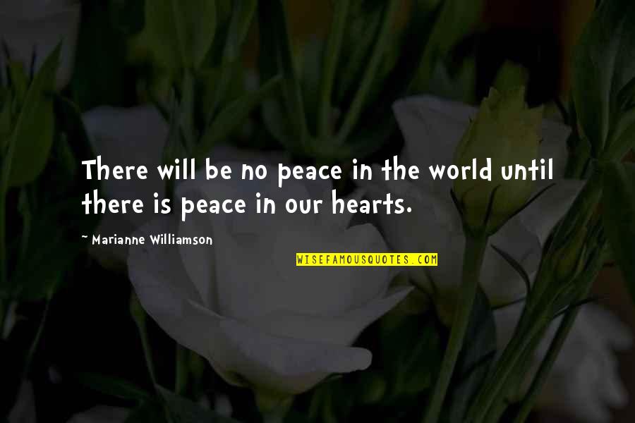 Peace In Our Hearts Quotes By Marianne Williamson: There will be no peace in the world