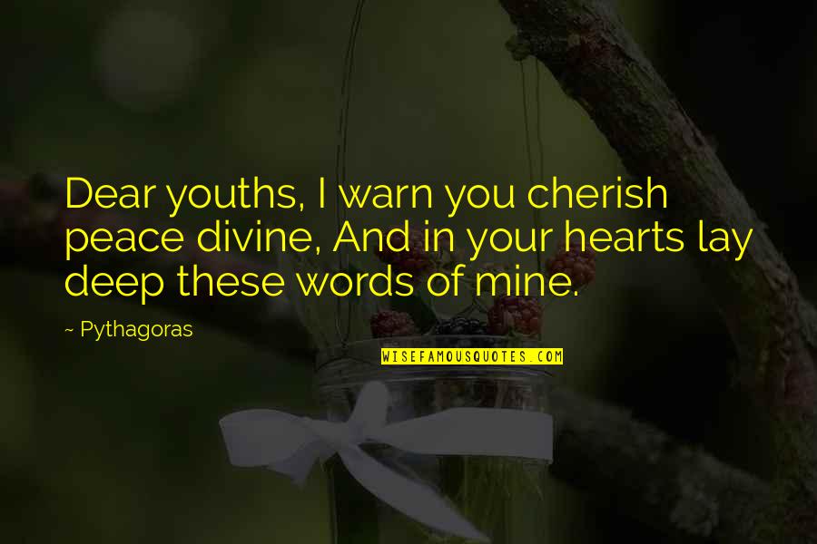 Peace In Our Hearts Quotes By Pythagoras: Dear youths, I warn you cherish peace divine,