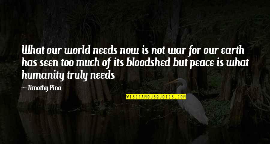 Peace In Our Hearts Quotes By Timothy Pina: What our world needs now is not war