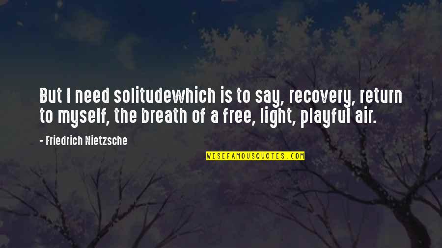 Peace In The Air Quotes By Friedrich Nietzsche: But I need solitudewhich is to say, recovery,