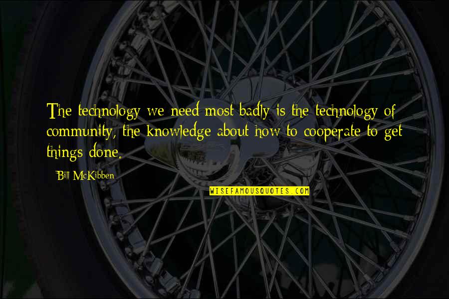 Peace In The Community Quotes By Bill McKibben: The technology we need most badly is the Peace In The Community Quotes By Bill McKibben: The technology we need most badly is the