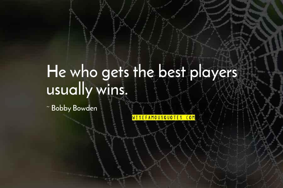 Peace In The Community Quotes By Bobby Bowden: He who gets the best players usually wins. Peace In The Community Quotes By Bobby Bowden: He who gets the best players usually wins.