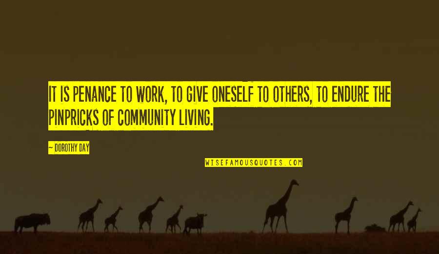 Peace In The Community Quotes By Dorothy Day: It is penance to work, to give oneself Peace In The Community Quotes By Dorothy Day: It is penance to work, to give oneself