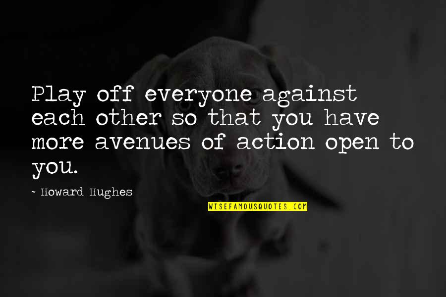 Peace In The Community Quotes By Howard Hughes: Play off everyone against each other so that Peace In The Community Quotes By Howard Hughes: Play off everyone against each other so that