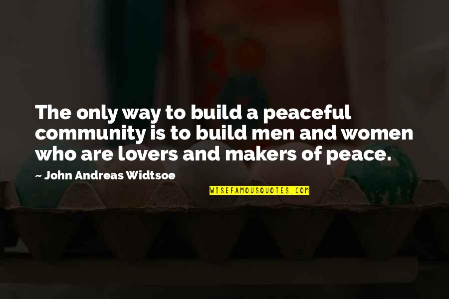 Peace In The Community Quotes By John Andreas Widtsoe: The only way to build a peaceful community Peace In The Community Quotes By John Andreas Widtsoe: The only way to build a peaceful community