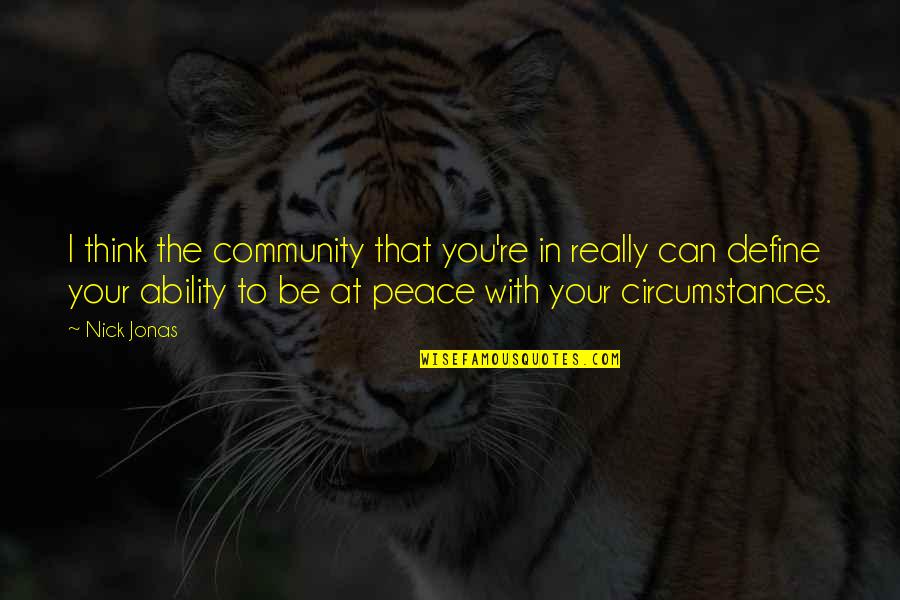 Peace In The Community Quotes By Nick Jonas: I think the community that you're in really Peace In The Community Quotes By Nick Jonas: I think the community that you're in really