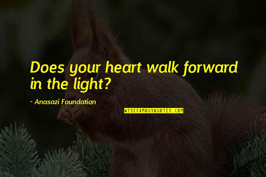 Peace In The Heart Quotes By Anasazi Foundation: Does your heart walk forward in the light?