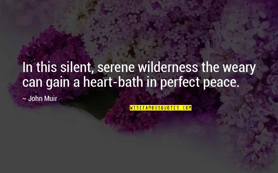 Peace In The Heart Quotes By John Muir: In this silent, serene wilderness the weary can