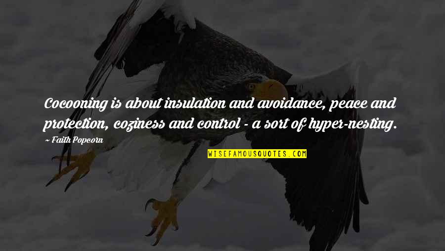 Peace In The Home Quotes By Faith Popcorn: Cocooning is about insulation and avoidance, peace and Peace In The Home Quotes By Faith Popcorn: Cocooning is about insulation and avoidance, peace and